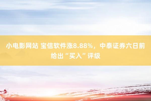 小电影网站 宝信软件涨8.88%，中泰证券六日前给出“买入”评级