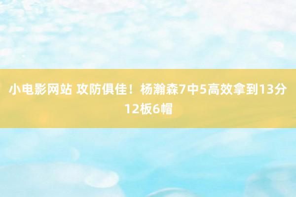 小电影网站 攻防俱佳！杨瀚森7中5高效拿到13分12板6帽