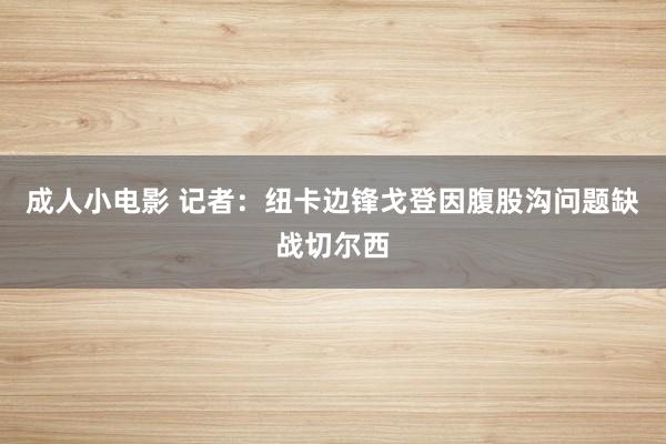 成人小电影 记者：纽卡边锋戈登因腹股沟问题缺战切尔西