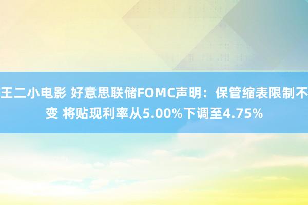 王二小电影 好意思联储FOMC声明：保管缩表限制不变 将贴现利率从5.00%下调至4.75%